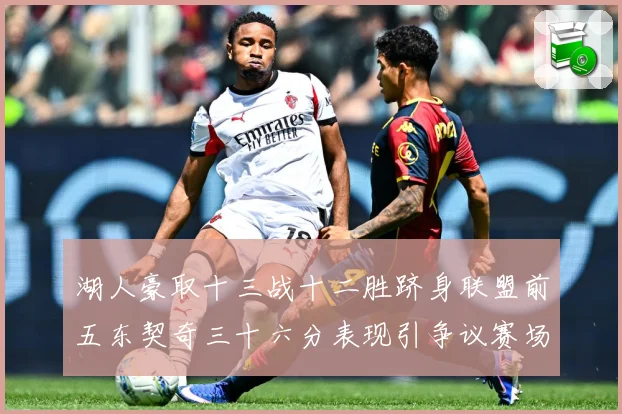 湖人豪取十三战十二胜跻身联盟前五东契奇三十六分表现引争议赛场复盘-深度解析