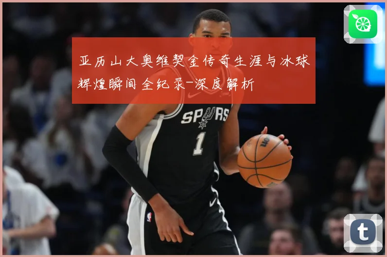 亚历山大奥维契金传奇生涯与冰球辉煌瞬间全纪录-深度解析
