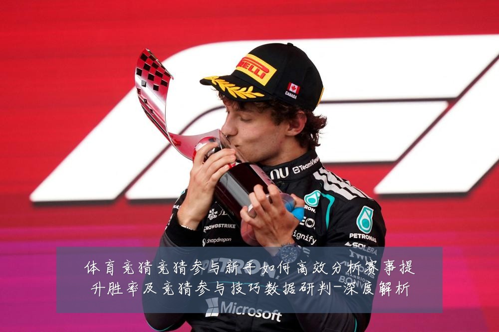 体育竞猜竞猜参与新手如何高效分析赛事提升胜率及竞猜参与技巧数据研判-深度解析